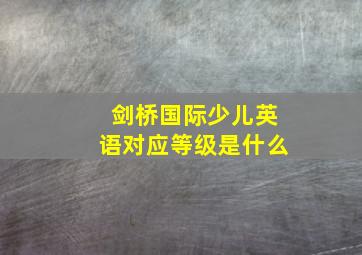 剑桥国际少儿英语对应等级是什么