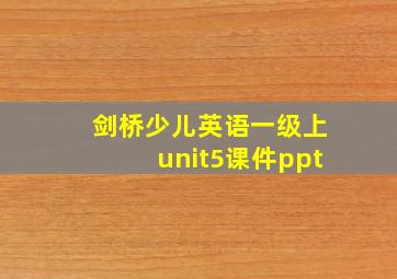 剑桥少儿英语一级上unit5课件ppt