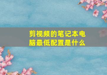 剪视频的笔记本电脑最低配置是什么