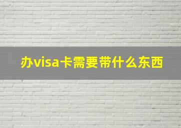 办visa卡需要带什么东西