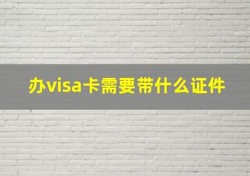 办visa卡需要带什么证件