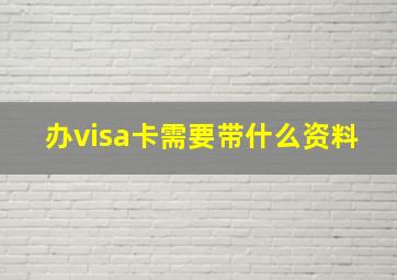 办visa卡需要带什么资料