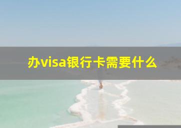 办visa银行卡需要什么