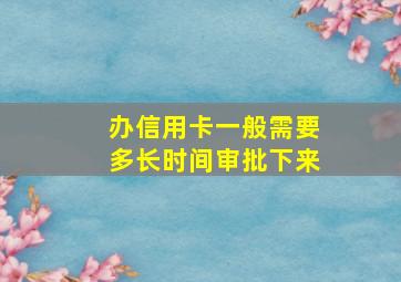 办信用卡一般需要多长时间审批下来