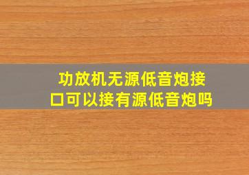 功放机无源低音炮接口可以接有源低音炮吗