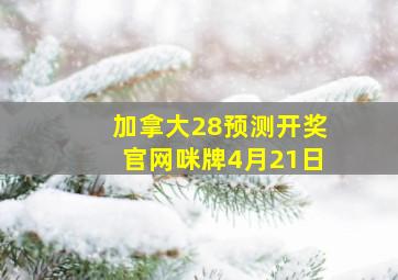 加拿大28预测开奖官网咪牌4月21日