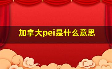 加拿大pei是什么意思