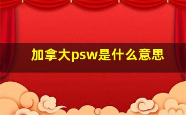 加拿大psw是什么意思