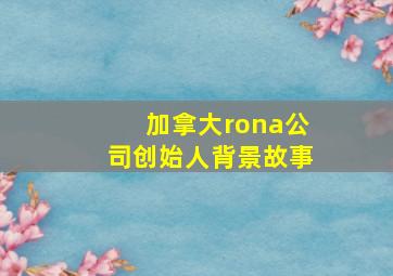 加拿大rona公司创始人背景故事