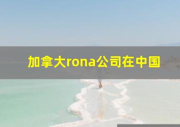 加拿大rona公司在中国