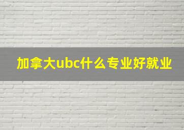 加拿大ubc什么专业好就业