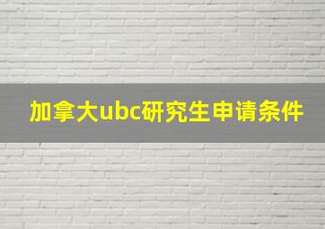 加拿大ubc研究生申请条件