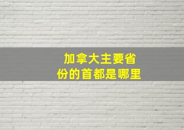 加拿大主要省份的首都是哪里