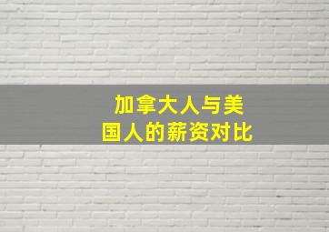 加拿大人与美国人的薪资对比