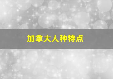 加拿大人种特点