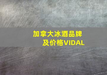 加拿大冰酒品牌及价格VIDAL