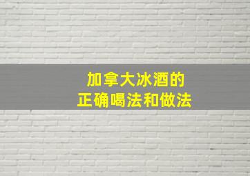 加拿大冰酒的正确喝法和做法