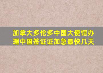 加拿大多伦多中国大使馆办理中国签证证加急最快几天