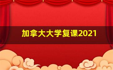 加拿大大学复课2021