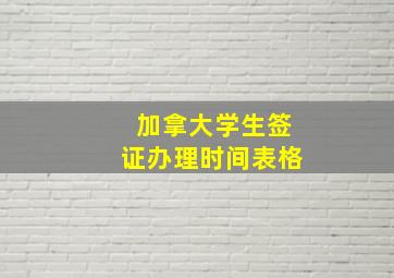 加拿大学生签证办理时间表格