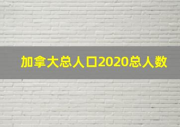 加拿大总人口2020总人数