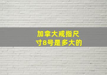 加拿大戒指尺寸8号是多大的