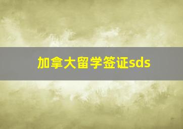 加拿大留学签证sds