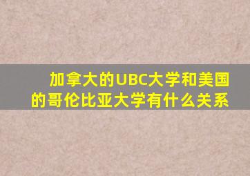 加拿大的UBC大学和美国的哥伦比亚大学有什么关系