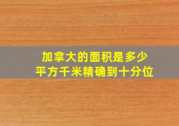 加拿大的面积是多少平方千米精确到十分位