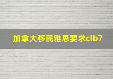 加拿大移民雅思要求clb7