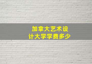 加拿大艺术设计大学学费多少