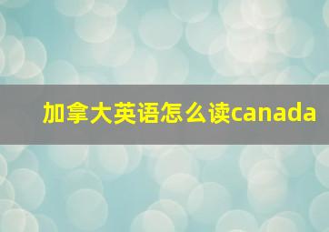 加拿大英语怎么读canada