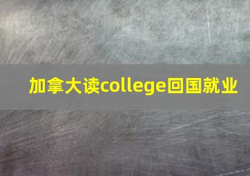 加拿大读college回国就业