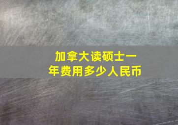 加拿大读硕士一年费用多少人民币