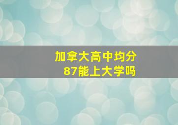 加拿大高中均分87能上大学吗