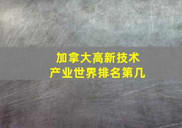 加拿大高新技术产业世界排名第几