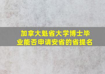 加拿大魁省大学博士毕业能否申请安省的省提名