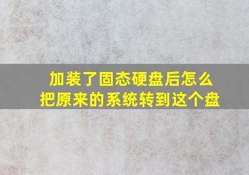 加装了固态硬盘后怎么把原来的系统转到这个盘