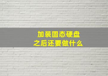 加装固态硬盘之后还要做什么