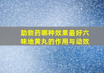 助勃药哪种效果最好六味地黄丸的作用与动效