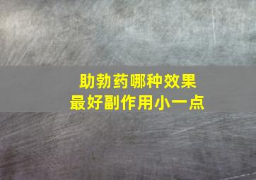 助勃药哪种效果最好副作用小一点