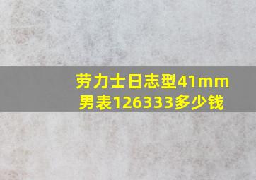 劳力士日志型41mm男表126333多少钱