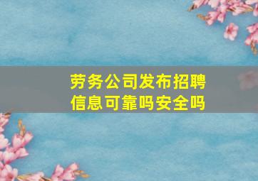 劳务公司发布招聘信息可靠吗安全吗