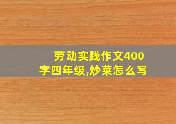 劳动实践作文400字四年级,炒菜怎么写