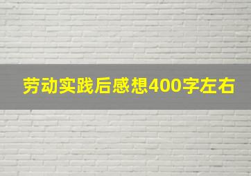 劳动实践后感想400字左右