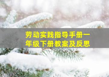 劳动实践指导手册一年级下册教案及反思