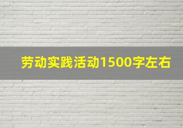 劳动实践活动1500字左右