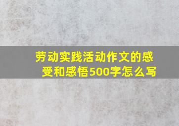 劳动实践活动作文的感受和感悟500字怎么写