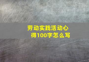 劳动实践活动心得100字怎么写