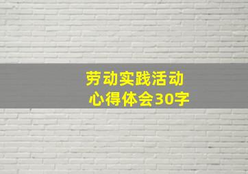 劳动实践活动心得体会30字